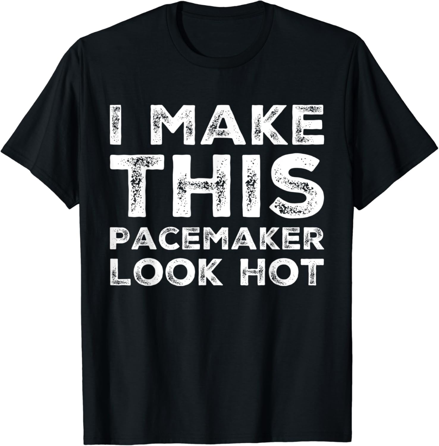 Funny Cardiac I Make This Pacemaker Look Hot Surgery Medical TShirt